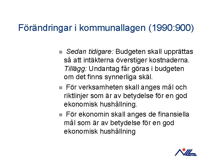 Förändringar i kommunallagen (1990: 900) Sedan tidigare: Budgeten skall upprättas så att intäkterna överstiger