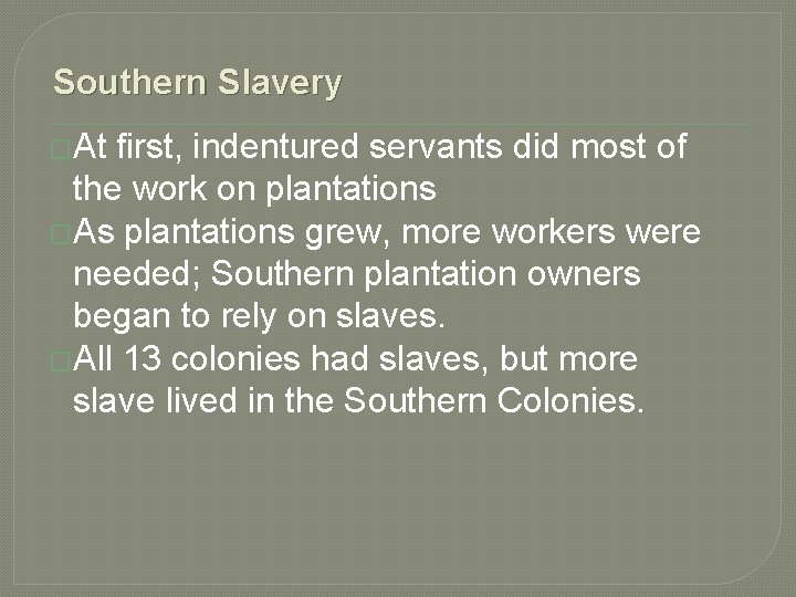 Southern Slavery �At first, indentured servants did most of the work on plantations �As