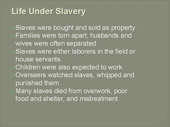 Life Under Slavery � Slaves were bought and sold as property. � Families were