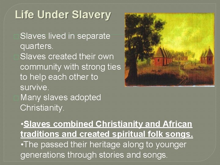 Life Under Slavery � Slaves lived in separate quarters. � Slaves created their own