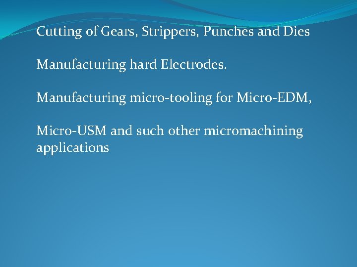 Cutting of Gears, Strippers, Punches and Dies Manufacturing hard Electrodes. Manufacturing micro-tooling for Micro-EDM,