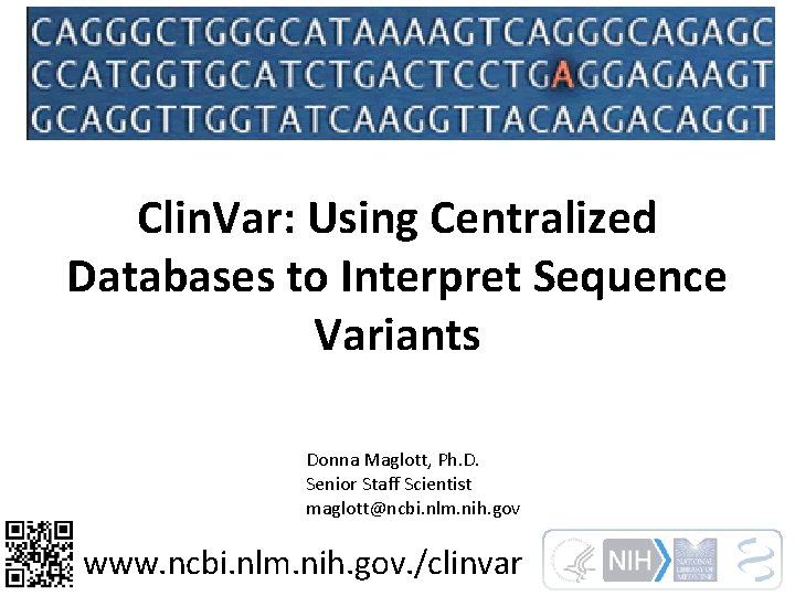 Clin. Var: Using Centralized Databases to Interpret Sequence Variants Donna Maglott, Ph. D. Senior