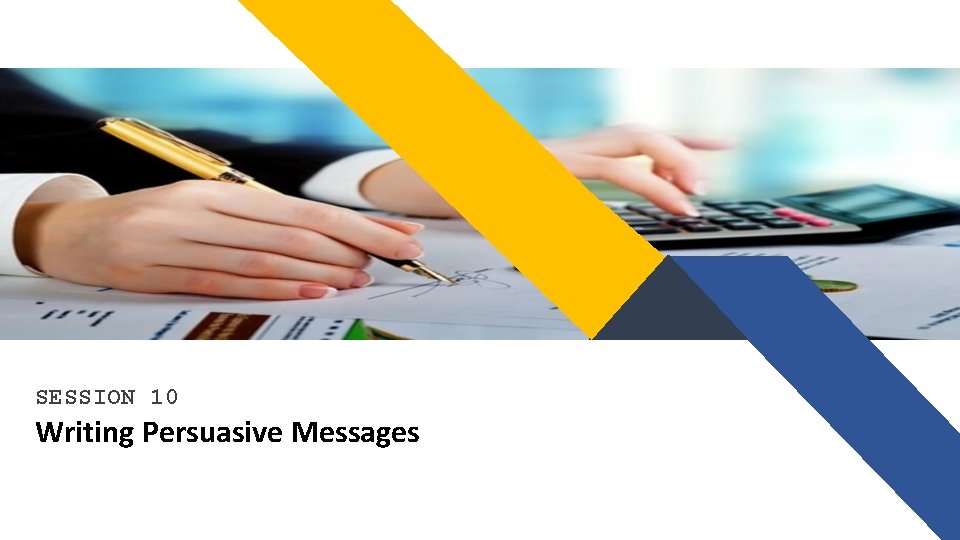 SESSION 10 Writing Persuasive Messages 