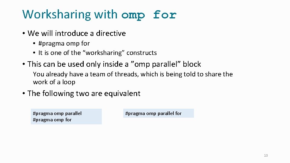 Worksharing with omp for • We will introduce a directive • #pragma omp for