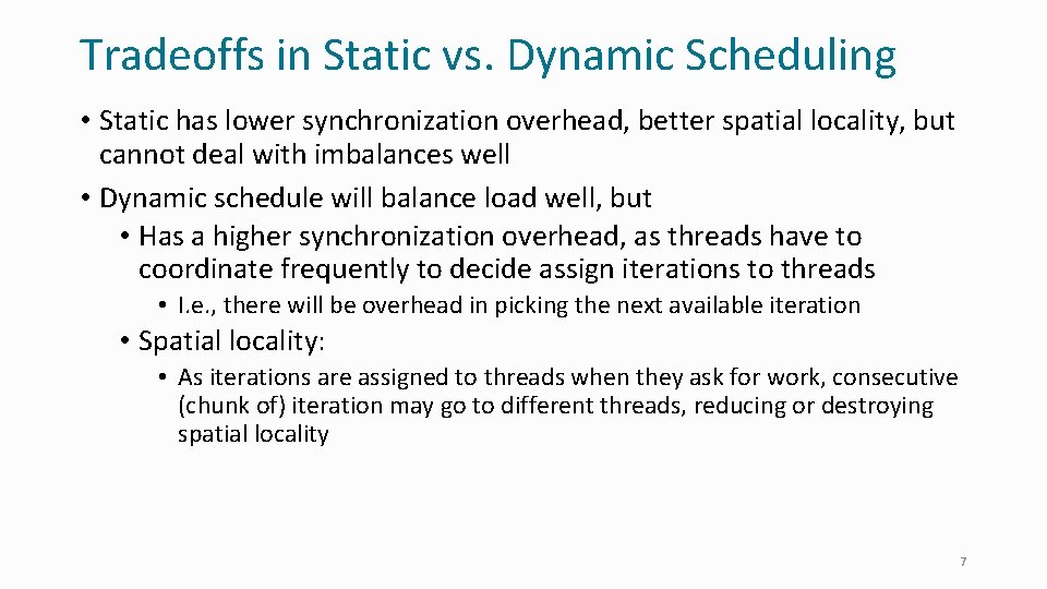 Tradeoffs in Static vs. Dynamic Scheduling • Static has lower synchronization overhead, better spatial