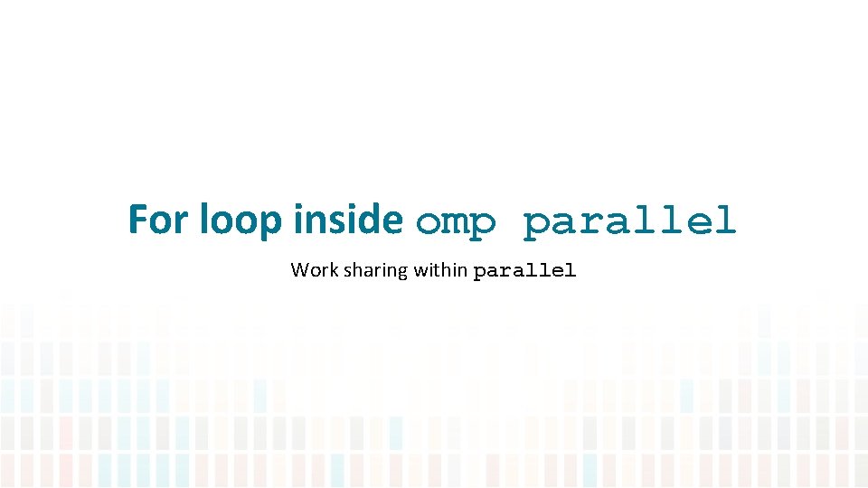 For loop inside omp parallel Work sharing within parallel 