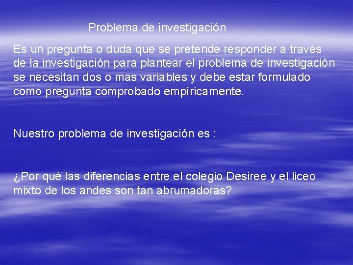 Problema de investigación Es un pregunta o duda que se pretende responder a través