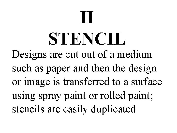 II STENCIL Designs are cut of a medium such as paper and then the