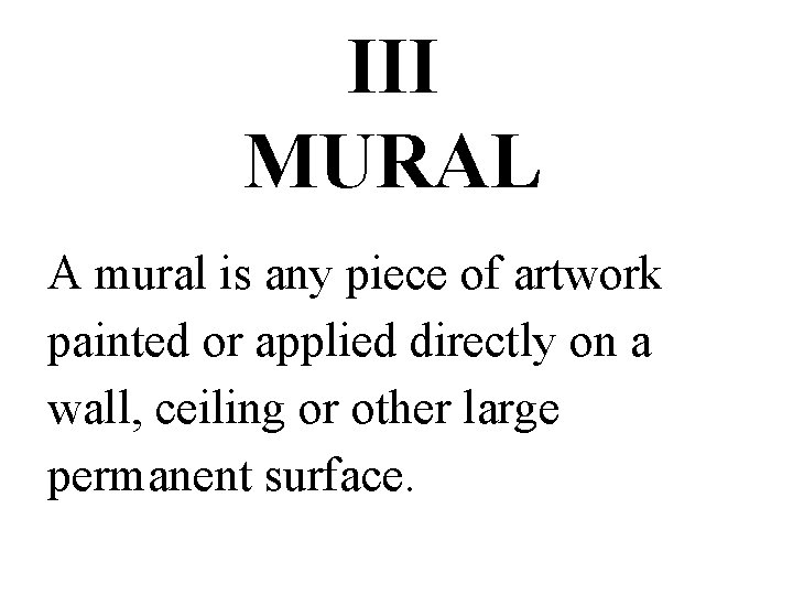 III MURAL A mural is any piece of artwork painted or applied directly on