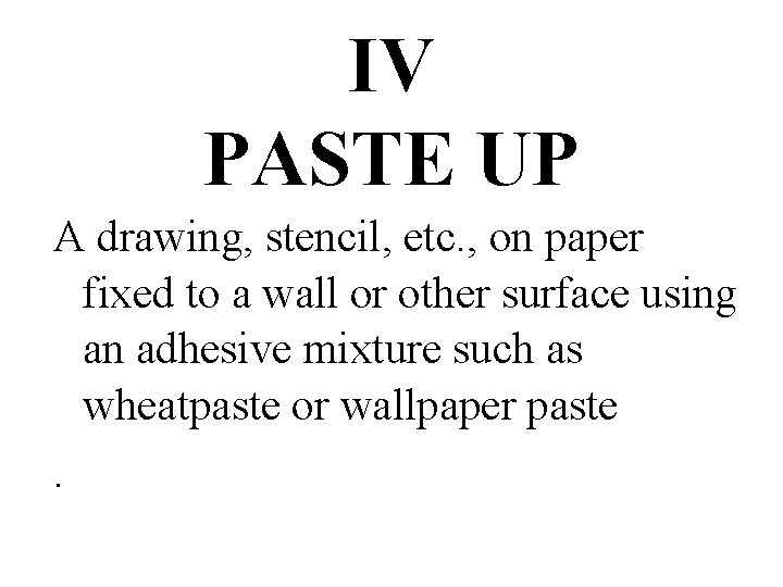 IV PASTE UP A drawing, stencil, etc. , on paper fixed to a wall