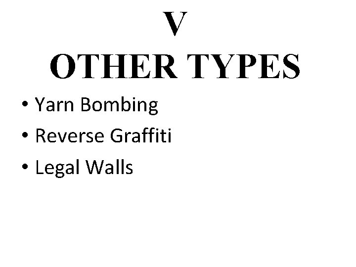 V OTHER TYPES • Yarn Bombing • Reverse Graffiti • Legal Walls 