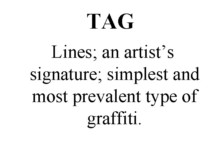 TAG Lines; an artist’s signature; simplest and most prevalent type of graffiti. 
