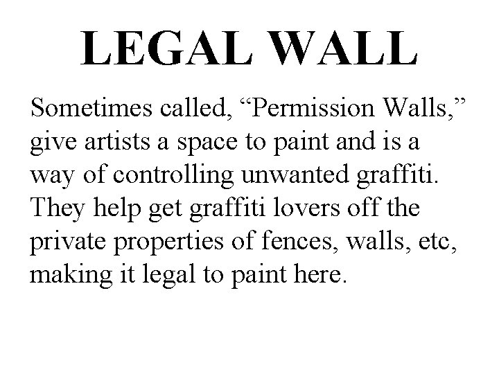 LEGAL WALL Sometimes called, “Permission Walls, ” give artists a space to paint and