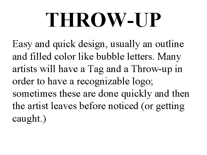 THROW-UP Easy and quick design, usually an outline and filled color like bubble letters.