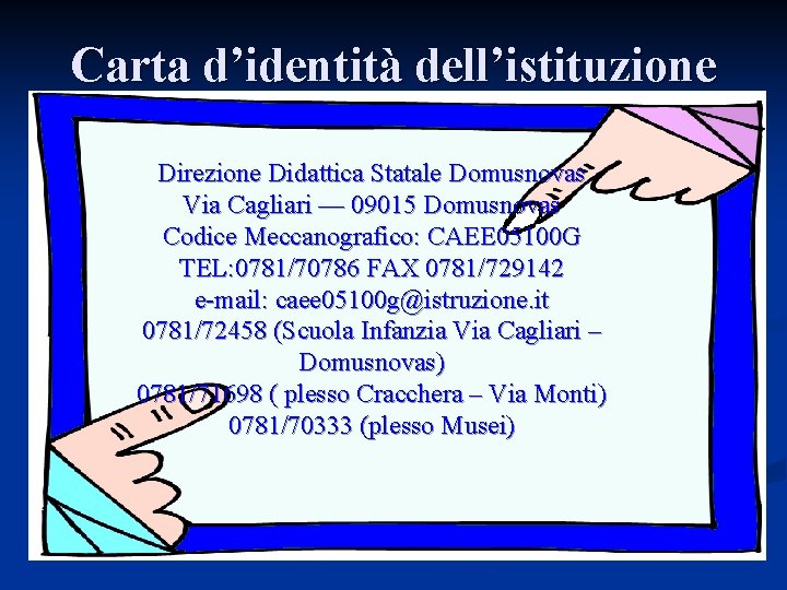 Carta d’identità dell’istituzione Direzione Didattica Statale Domusnovas Via Cagliari — 09015 Domusnovas Codice Meccanografico: