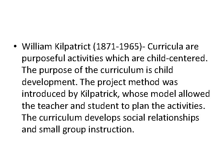  • William Kilpatrict (1871 -1965)- Curricula are purposeful activities which are child-centered. The