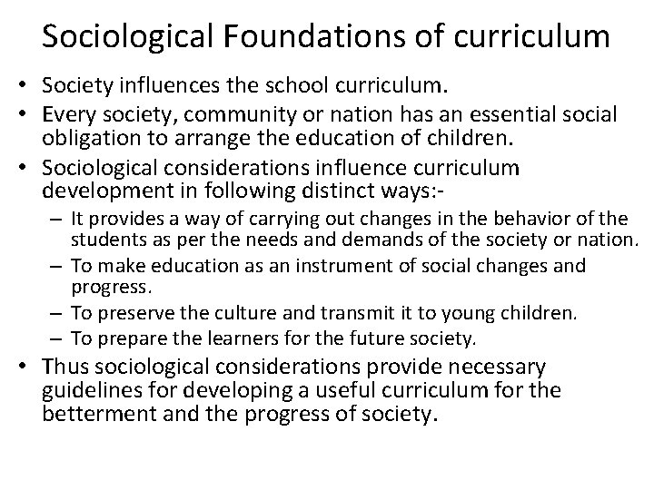 Sociological Foundations of curriculum • Society influences the school curriculum. • Every society, community