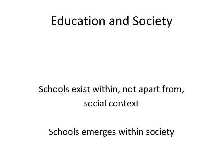 Education and Society Schools exist within, not apart from, social context Schools emerges within