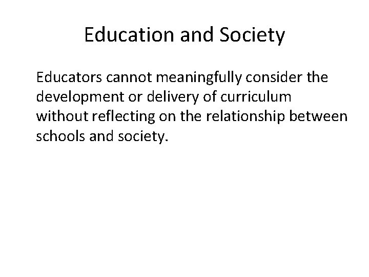 Education and Society Educators cannot meaningfully consider the development or delivery of curriculum without