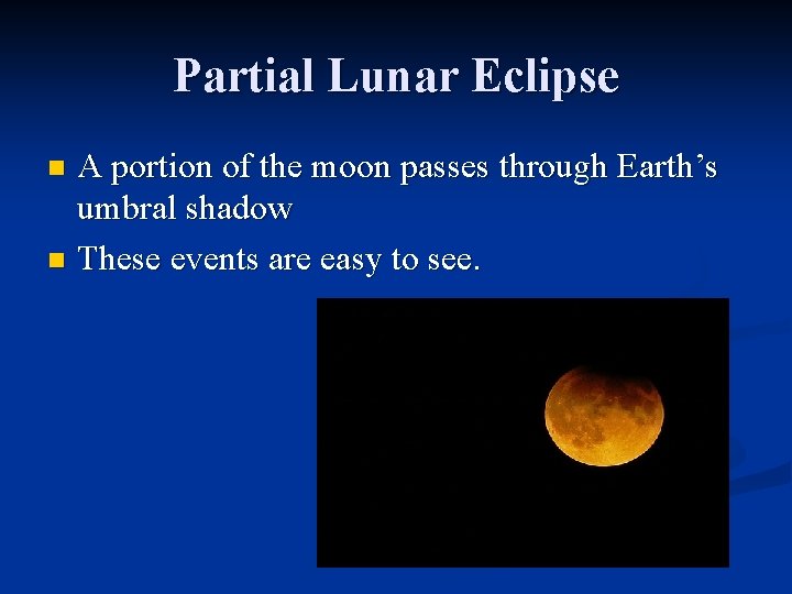 Partial Lunar Eclipse A portion of the moon passes through Earth’s umbral shadow n