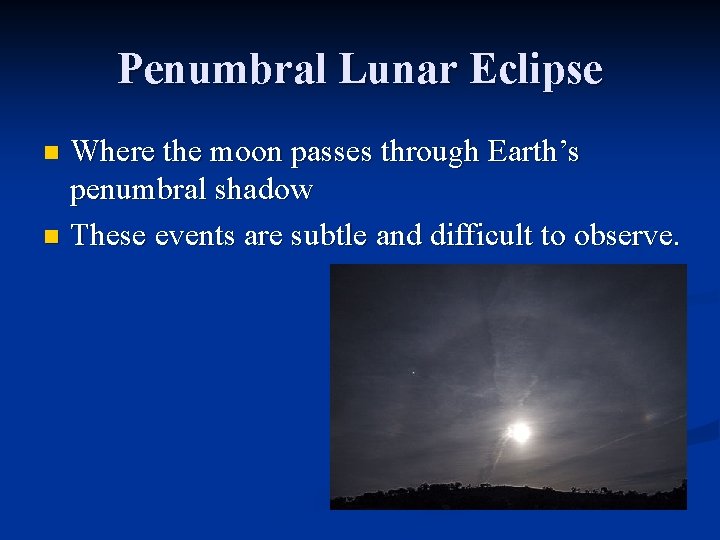 Penumbral Lunar Eclipse Where the moon passes through Earth’s penumbral shadow n These events