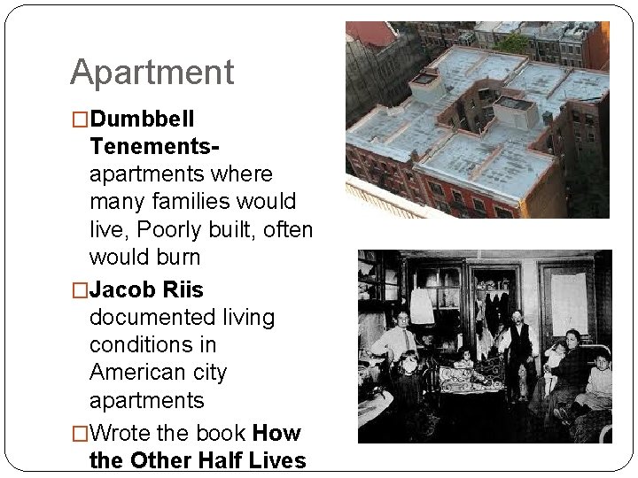 Apartment �Dumbbell Tenementsapartments where many families would live, Poorly built, often would burn �Jacob