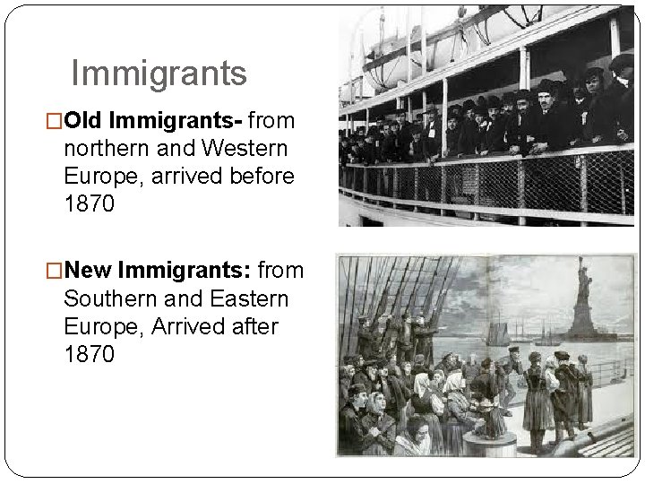 Immigrants �Old Immigrants- from northern and Western Europe, arrived before 1870 �New Immigrants: from