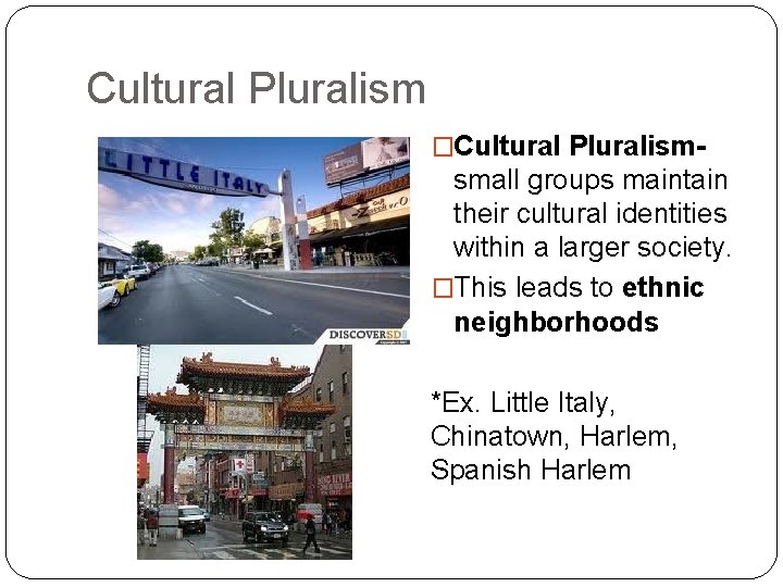 Cultural Pluralism �Cultural Pluralism- small groups maintain their cultural identities within a larger society.