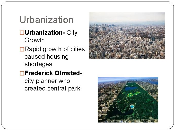 Urbanization �Urbanization- City Growth �Rapid growth of cities caused housing shortages �Frederick Olmstedcity planner