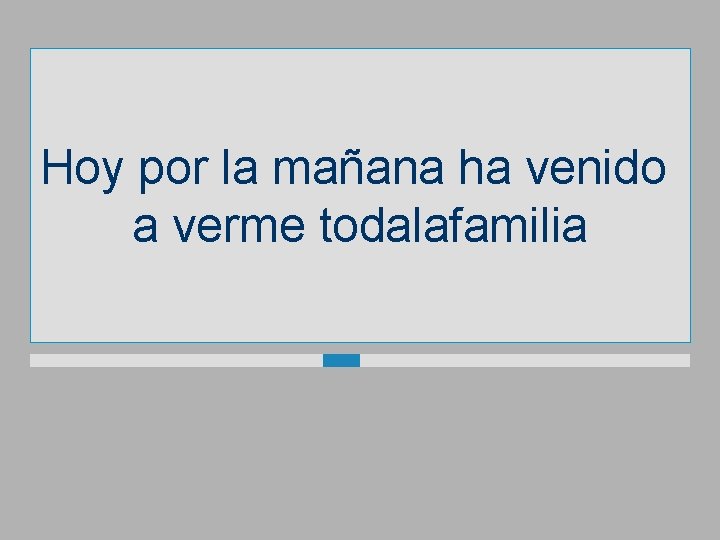 Hoy por la mañana ha venido a verme todalafamilia 