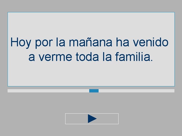 Hoy por la mañana ha venido a verme toda la familia. 