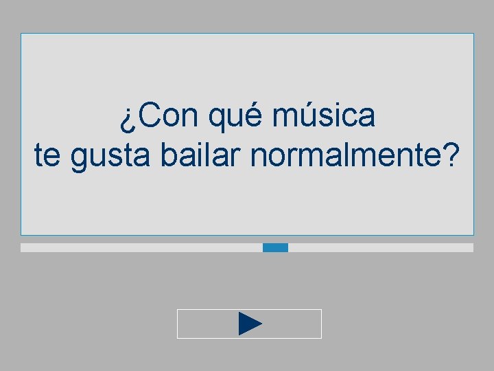 ¿Con qué música te gusta bailar normalmente? 