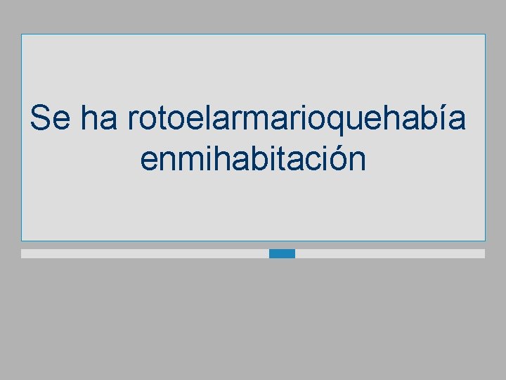 Se ha rotoelarmarioquehabía enmihabitación 