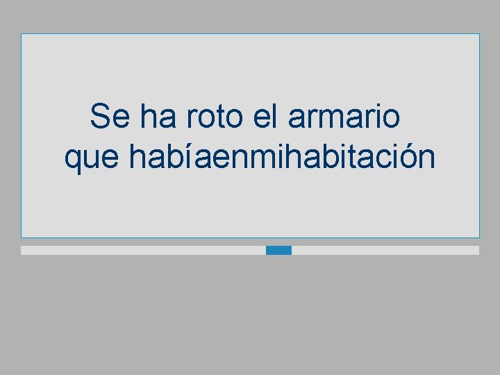 Se ha roto el armario que habíaenmihabitación 