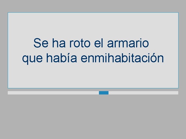 Se ha roto el armario que había enmihabitación 