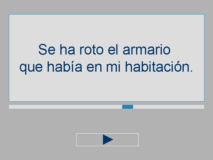 Se ha roto el armario que había en mi habitación. 