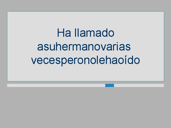 Ha llamado asuhermanovarias vecesperonolehaoído 