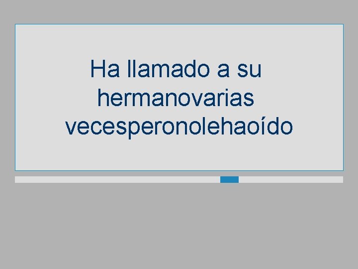 Ha llamado a su hermanovarias vecesperonolehaoído 
