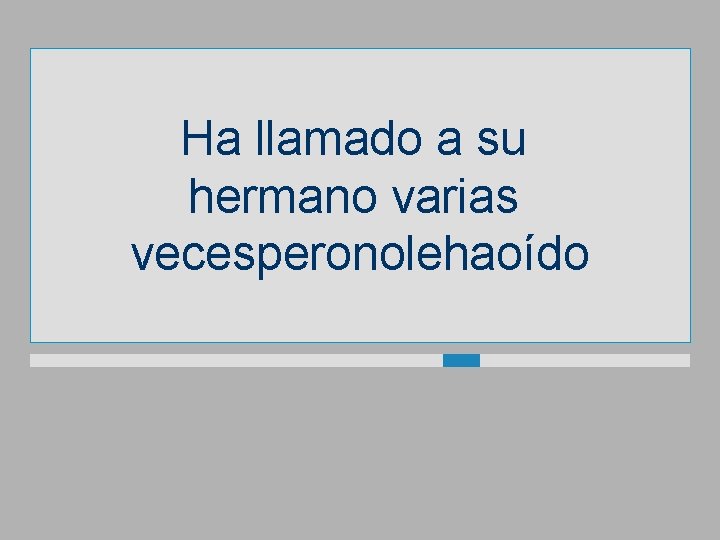 Ha llamado a su hermano varias vecesperonolehaoído 