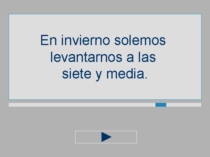 En invierno solemos levantarnos a las siete y media. 