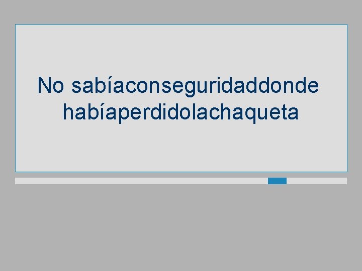 No sabíaconseguridaddonde habíaperdidolachaqueta 