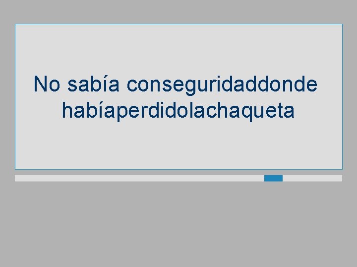 No sabía conseguridaddonde habíaperdidolachaqueta 