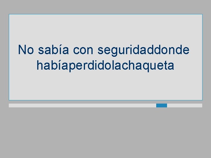 No sabía con seguridaddonde habíaperdidolachaqueta 