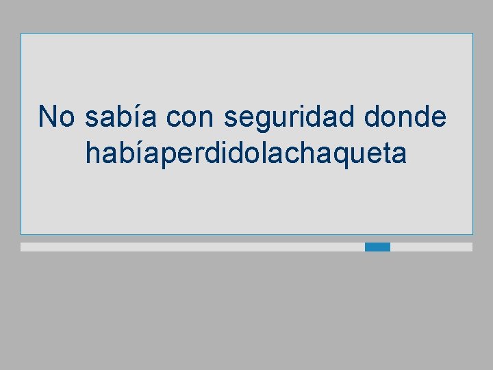 No sabía con seguridad donde habíaperdidolachaqueta 