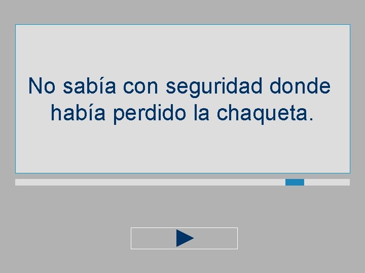 No sabía con seguridad donde había perdido la chaqueta. 
