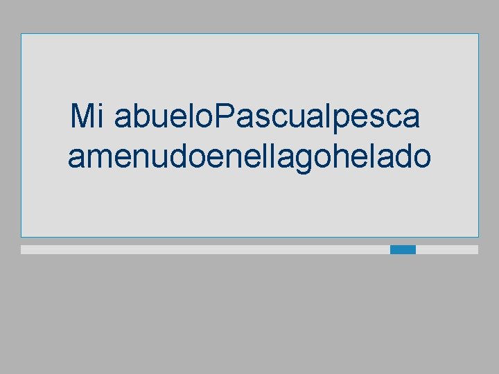 Mi abuelo. Pascualpesca amenudoenellagohelado 