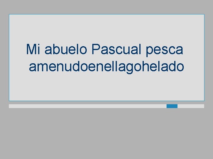 Mi abuelo Pascual pesca amenudoenellagohelado 