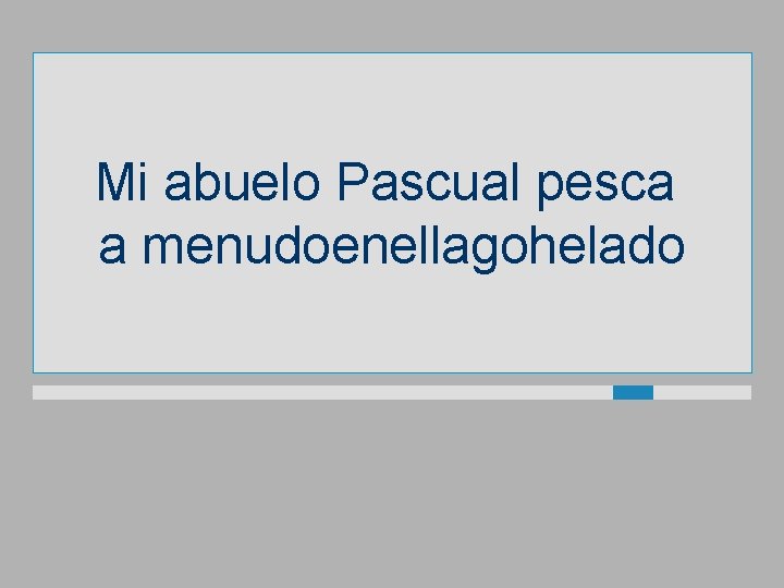 Mi abuelo Pascual pesca a menudoenellagohelado 