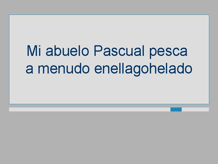 Mi abuelo Pascual pesca a menudo enellagohelado 