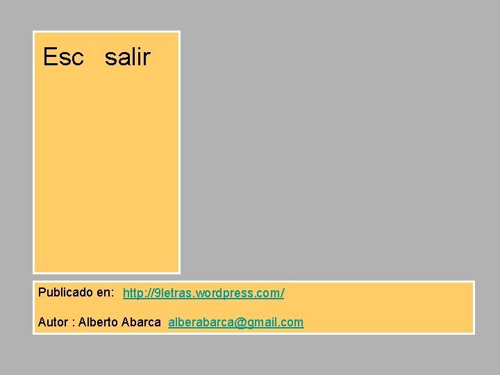 Esc salir Publicado en: http: //9 letras. wordpress. com/ Autor : Alberto Abarca alberabarca@gmail.